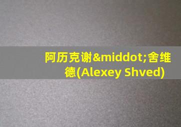 阿历克谢·舍维德(Alexey Shved)